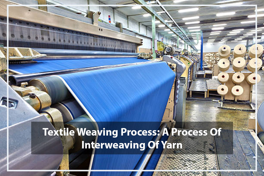 Textile Weaving Process: A Process Of Interweaving Of Yarn